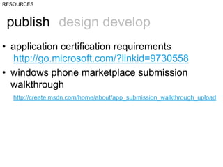 RESOURCES<br />publish<br />design develop<br />application certification requirementshttp://go.microsoft.com/?linkid=9730...
