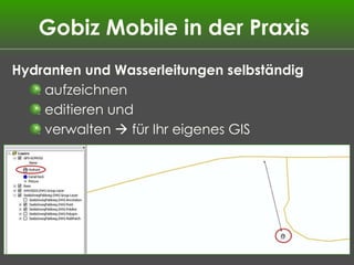 Gobiz Mobile in der Praxis  Hydranten und Wasserleitungen selbständig aufzeichnen editieren und verwalten    für Ihr eigenes GIS 