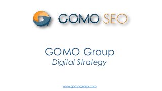 GOMO Group 
Digital Strategy 
www.gomogroup.com 
 