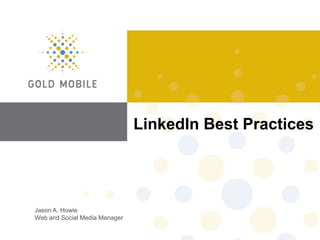 LinkedIn Best Practices




Jason A. Howie
Web and Social Media Manager
 