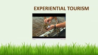 33
EXPERIENTIAL TOURISM
 