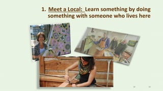 3838
1. Meet a Local: Learn something by doing
something with someone who lives here
 