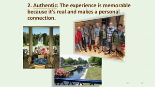 3939
2. Authentic: The experience is memorable
because it’s real and makes a personal
connection.
 