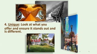 4141
4. Unique: Look at what you
offer and ensure it stands out and
is different.
 
