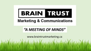 “A MEETING OF MINDS”
69
www.braintrustmarketing.ca
 