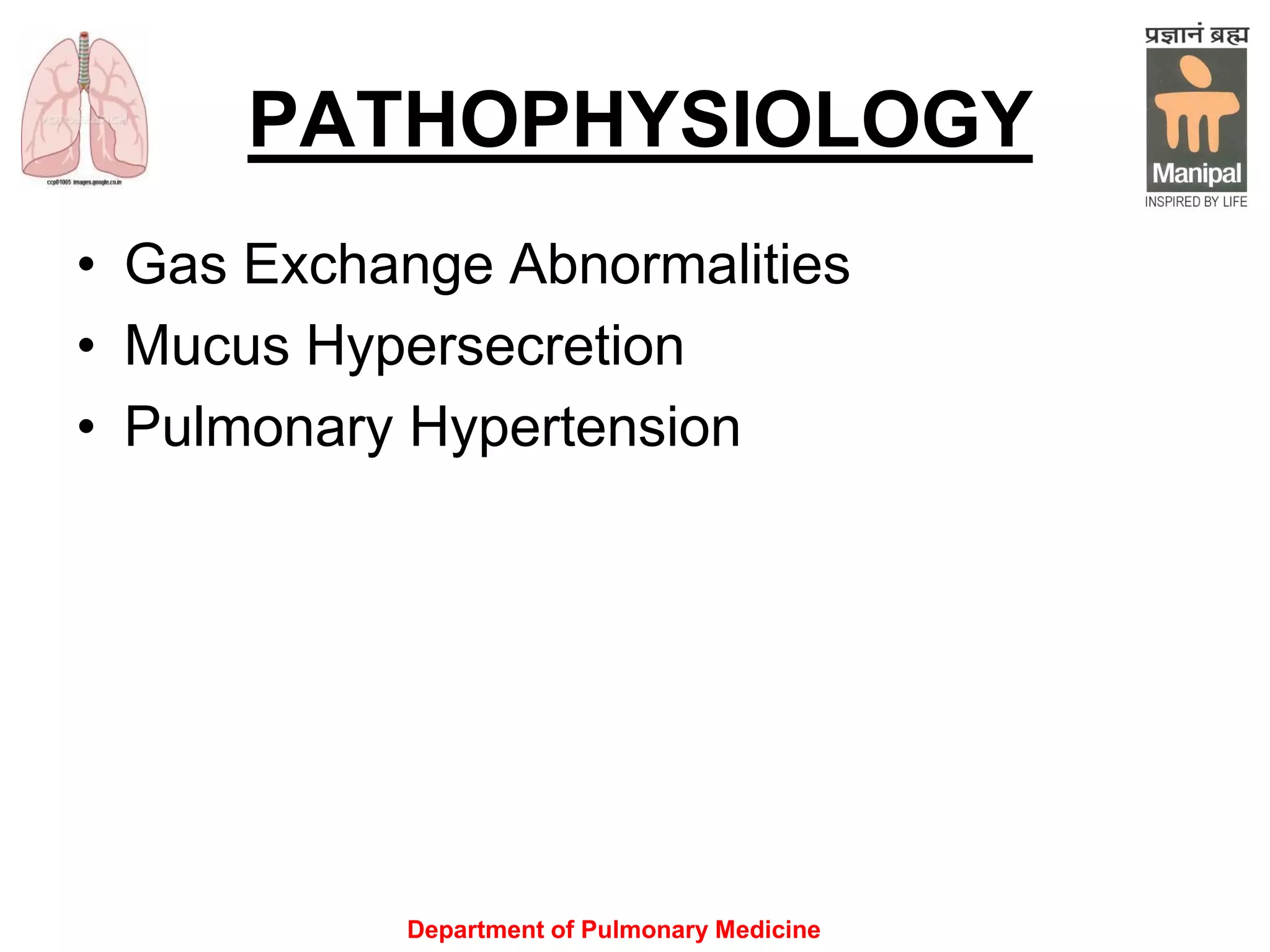 PATHOPHYSIOLOGY
• Gas Exchange Abnormalities
• Mucus Hypersecretion
• Pulmonary Hypertension
Department of Pulmonary Medicine
 