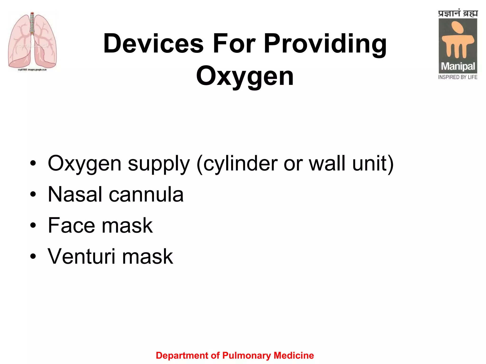 Department of Pulmonary Medicine
Devices For Providing
Oxygen
• Oxygen supply (cylinder or wall unit)
• Nasal cannula
• Face mask
• Venturi mask
 