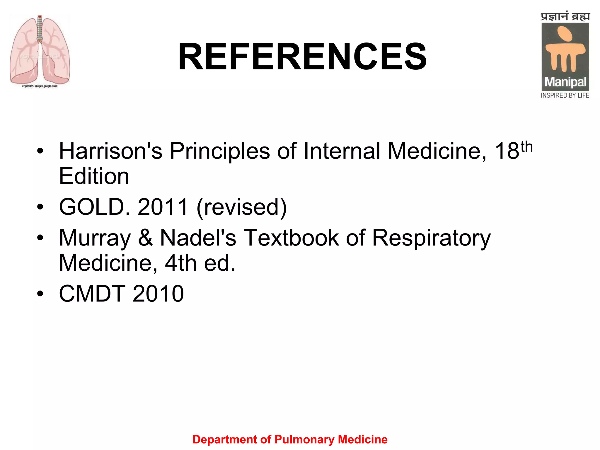 Department of Pulmonary Medicine
REFERENCES
• Harrison's Principles of Internal Medicine, 18th
Edition
• GOLD. 2011 (revised)
• Murray & Nadel's Textbook of Respiratory
Medicine, 4th ed.
• CMDT 2010
 