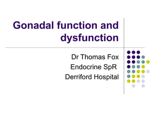 Gonadal function and dysfunction Dr Thomas Fox Endocrine SpR  Derriford Hospital 