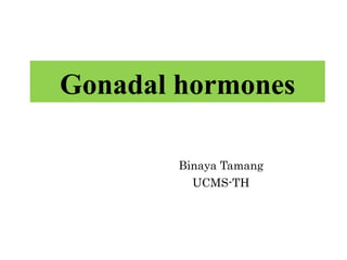 Gonadal hormones
Binaya Tamang
UCMS-TH
 