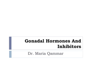 Gonadal Hormones And
Inhibitors
Dr. Maria Qammar
 