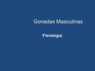 Gonadas Masculinas
Fisiologia
 