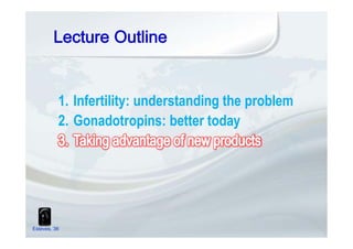 1. Infertility: understanding the problem
2. Gonadotropins: better today
Esteves, 36
 