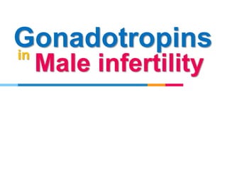 Gonadotropins
Male infertilityin
 