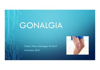 GONALGIA
Cristina Flexas Unteregger R4 MFyC
Noviembre 2018
 