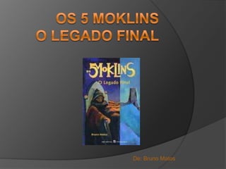 Os 5 moklins o legado final De: Bruno Matos 