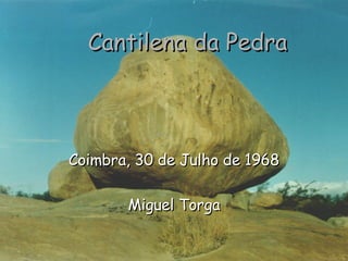 Cantilena da Pedra Coimbra, 30 de Julho de 1968 Miguel Torga 