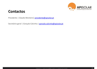 Contactos
19
Presidente | Cláudio Monteiro| presidente@apisolar.pt
Secretário-geral | Gonçalo Calcinha | goncalo.calcinha@apisolar.pt
Ameaças e oportunidades para a indústria solar
 