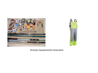 Arranjar equipamento necessário
 