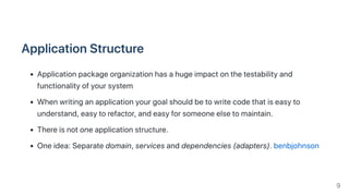 ApplicationStructure
Applicationpackageorganizationhasahugeimpactonthetestabilityand
functionalityofyoursystem
Whenwriting...