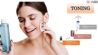 TONING
Cleanses any
leftover makeup or
residue
Restore the skin’s
PH level
Reduce the size of
the pore
 