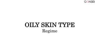OILY SKIN TYPE
Regime
 