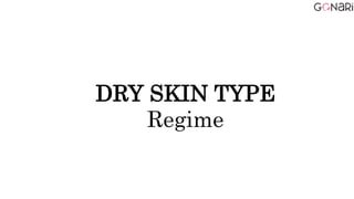 DRY SKIN TYPE
Regime
 