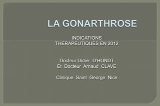 INDICATIONS
THERAPEUTIQUES EN 2012
Docteur Didier D’HONDT
Et Docteur Arnaud CLAVE
Clinique Saint George Nice
 