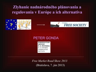 Zlyhanie nadnárodného plánovania a
regulovania v Európe a ich alternatíva
Free Market Road Show 2013
(Bratislava, 7. jún 2013)
PETER GONDA
?
 