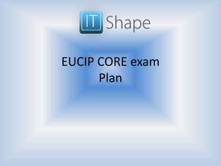 EUCIP CORE exam
Plan
 