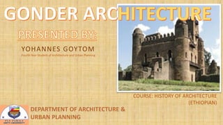 COURSE: HISTORY OF ARCHITECTURE 
(ETHIOPIAN) 
YOHANNES GOYTOM 
Fourth Year Student of Architecture and Urban Planning 
 