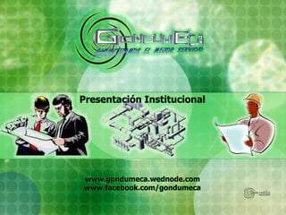 Presentación Institucional




www.gondumeca.wednode.com
www.facebook.com/gondumeca
 