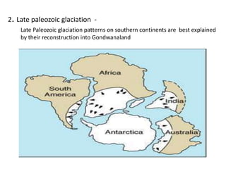 2. Late paleozoic glaciation -
Late Paleozoic glaciation patterns on southern continents are best explained
by their reconstruction into Gondwanaland
 