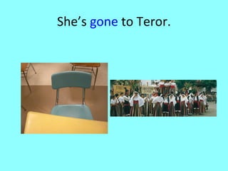 She’s  gone  to Teror. 