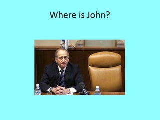 Where is John? 