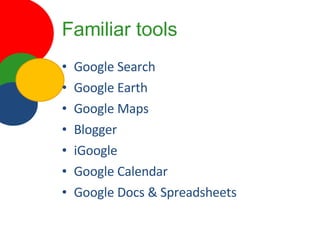 Familiar tools Google Search Google Earth Google Maps Blogger iGoogle Google Calendar Google Docs & Spreadsheets 