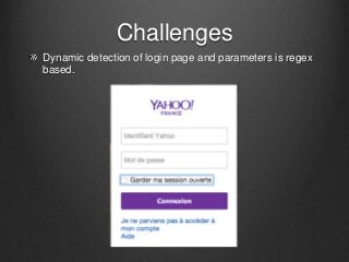 Challenges 
Dynamic detection of login page and parameters is regex 
based. 
 