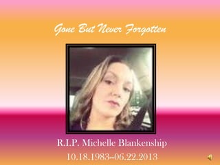 Gone But Never Forgotten
R.I.P. Michelle Blankenship
10.18.1983--06.22.2013
 