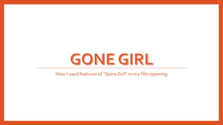 How I used features of “Gone Girl” in my film opening
 