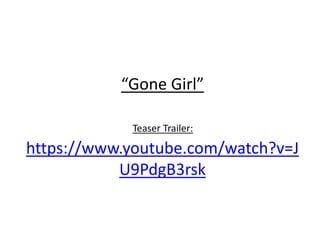 “Gone Girl”
https://www.youtube.com/watch?v=J
U9PdgB3rsk
Teaser Trailer:
 