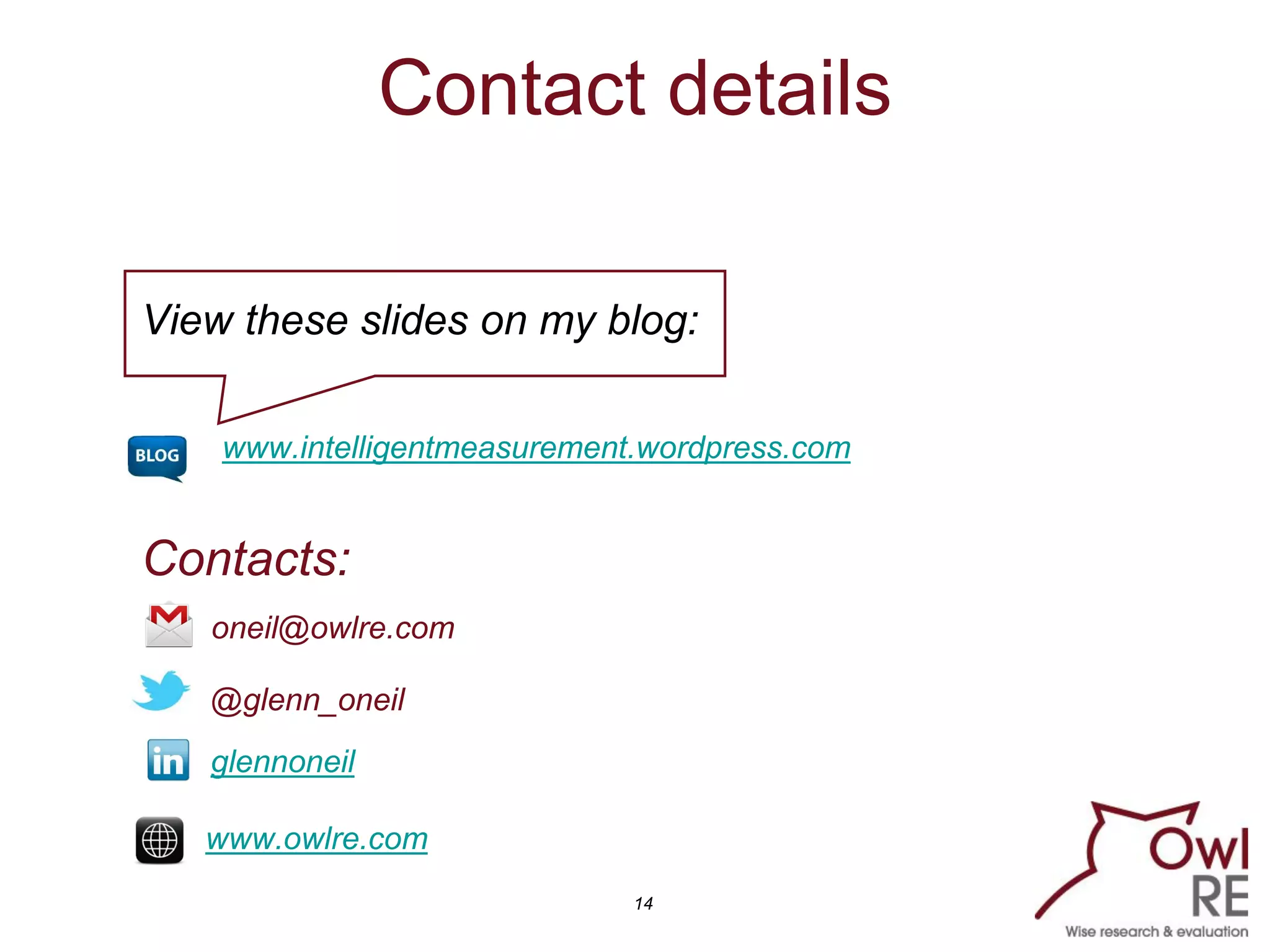 Contact details

View these slides on my blog:

    www.intelligentmeasurement.wordpress.com


Contacts:
   oneil@owlre.com

   @glenn_oneil
   glennoneil

   www.owlre.com
                              14
 