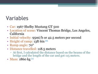 Variables <ul><li>Car:  1967 Shelby Mustang GT 500 </li></ul><ul><li>Location of scene:  Vincent Thomas Bridge, Los Angele...