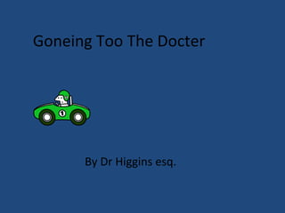 Goneing Too The Docter
By Dr Higgins esq.
 