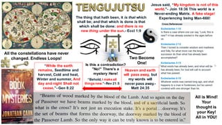 The thing that hath been, it is that which
shall be; and that which is done is that
which shall be done: and there is no
new thing under the sun.- Eccl 1:9
All the constellations have never
changed. Endless Loops!
“While the earth
remains, Seedtime and
harvest, Cold and heat,
Winter and summer, And
day and night Shall not
cease.”- Gen 8:22
Heaven and earth
will pass away, but
my words will
never pass away.-
Matt 24:35
Is this a contradiction?
"No!" There's a
mystery Here!
“Behold,I make all
things new.”-Rev 21:5
Jesus said, “My kingdom is not of this
world."- Join 18:36 This world is a
Never-ending Matrix. A fake stage!
Experiencing being Man-666!
Two Become
One!
All is Mind!
Your
thought is
your Key!
All in YOU!
 