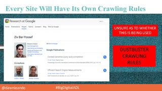 @dawnieando #BigDigitalADL
Every Site Will Have Its Own Crawling Rules
UNSURE	
  AS	
  TO	
  WHETHER	
  
THIS	
  IS	
  BEI...