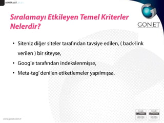 ARAMA MOT. 51/21Sıralamayı Etkileyen Temel Kriterler Nelerdir?Siteniz diğer siteler tarafından tavsiye edilen, ( back-link verilen ) bir siteyse, Google tarafından indekslenmişse,  Meta-tag’ denilen etiketlemeler yapılmışsa, 