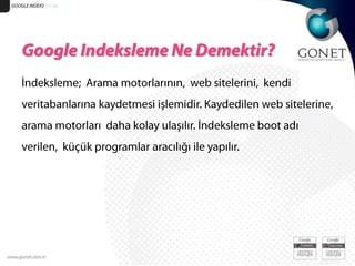 GOOGLE INDEKS 51/26Google Indeksleme Ne Demektir?İndeksleme;  Arama motorlarının,  web sitelerini,  kendi veritabanlarına kaydetmesi işlemidir. Kaydedilen web sitelerine, arama motorları  daha kolay ulaşılır. İndeksleme boot adı verilen,  küçük programlar aracılığı ile yapılır. 