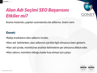 ALAN ADI 51/35Alan Adı Seçimi SEO Başarısını Etkiler mi?Arama motorları, yapılan aramalarda site adlarına  önem verir. Gonet;Rakip markaların alan adlarını inceler.