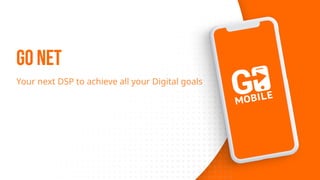 Go NET
Your next DSP to achieve all your Digital goals
 