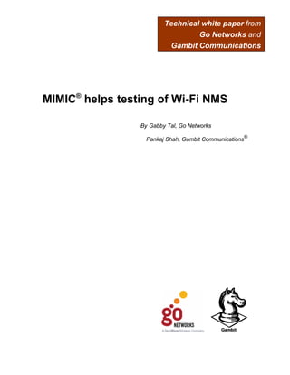Technical white paper from
Go Networks and
Gambit Communications
MIMIC®
helps testing of Wi-Fi NMS
By Gabby Tal, Go Networks
Pankaj Shah, Gambit Communications
®
 